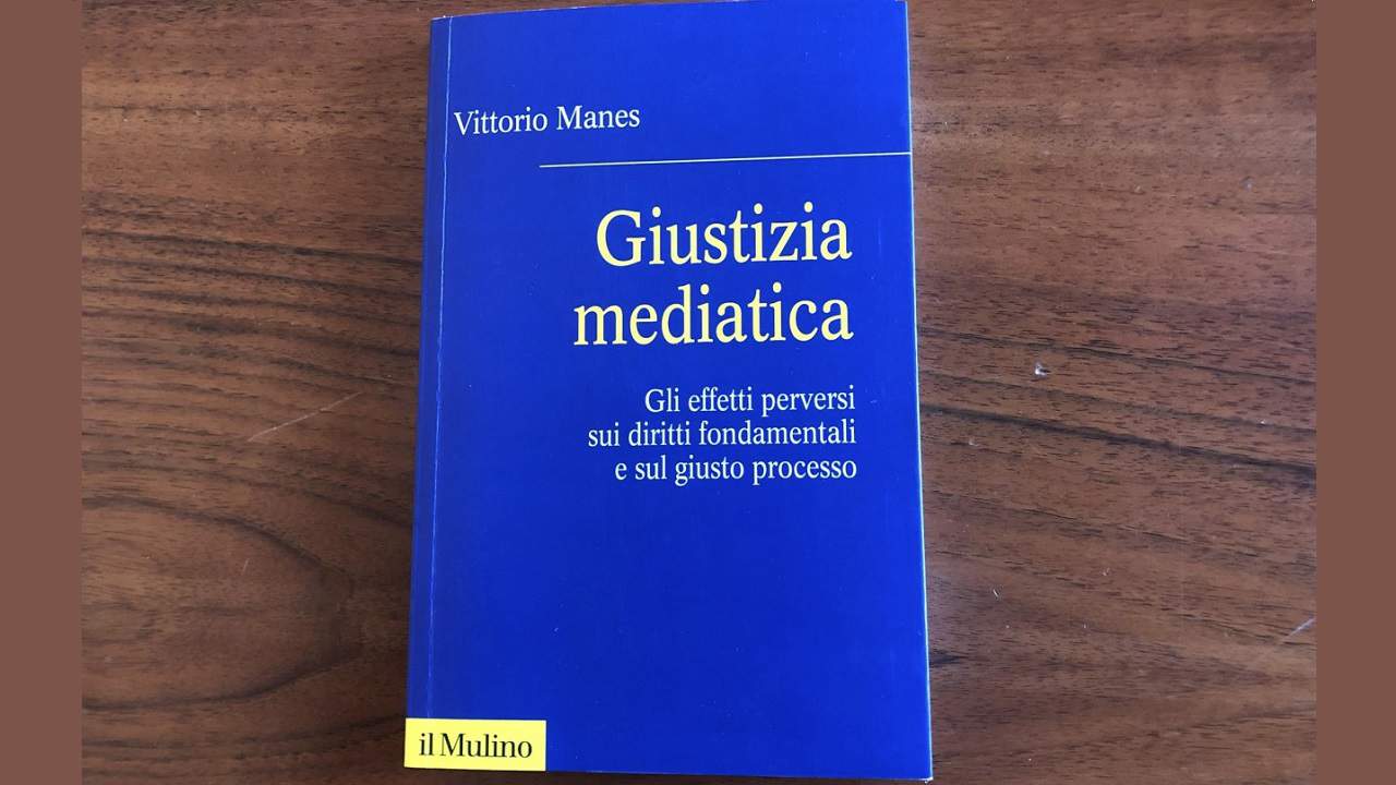 Recensione a “Giustizia mediatica. Gli effetti perversi sui diritti fondamentali e sul giusto processo” di Vittorio Manes