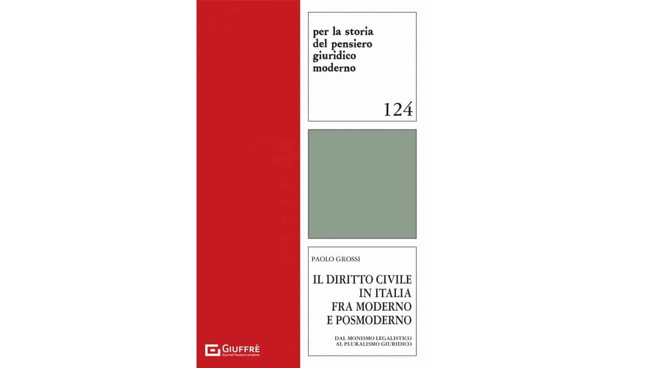 Riflessioni su “Il diritto civile in Italia tra moderno e posmoderno-dal monismo legalistico al pluralismo giuridico” di Paolo Grossi
