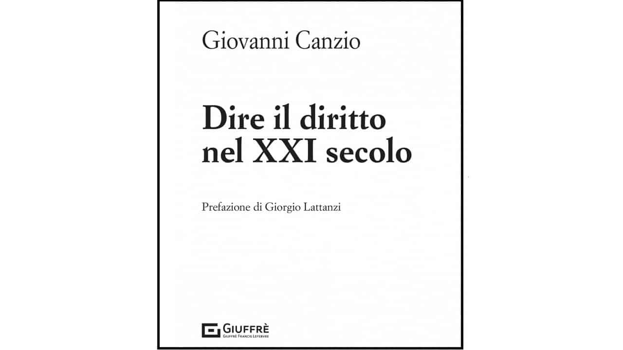 M. Serio “Dire il diritto nel XXI secolo” di G. Canzio: il coerente pensiero di un giurista sublimatosi nella giurisdizione