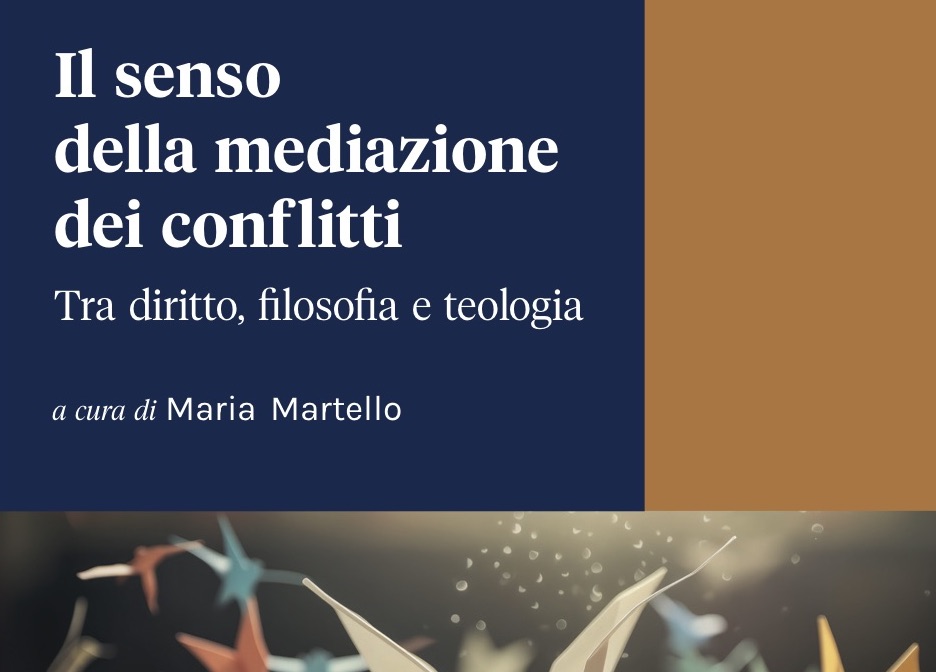 Il senso della mediazione dei conflitti. Tra diritto, filosofia e teologia. Recensione di Pina Travagliante